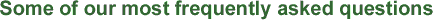 Some of our most frequently asked questions